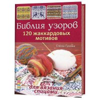 Книга: Библия узоров. 120 жаккардовых мотивов для вязания Елена Гукова 																					